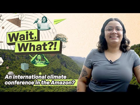 thumbnail of  Wait, what?! Why is there an international climate conference in the Amazon?